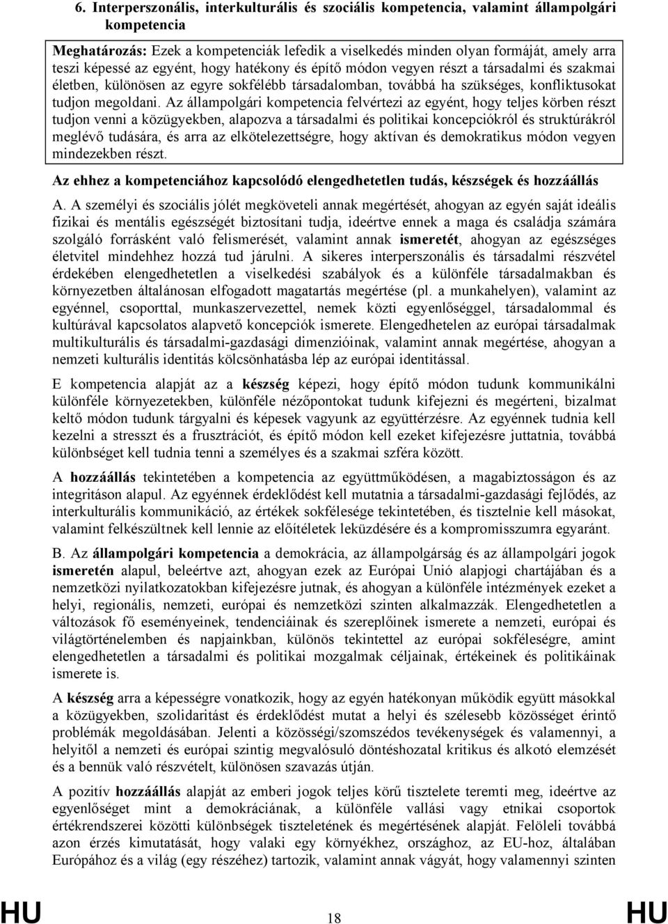 Az állampolgári kompetencia felvértezi az egyént, hogy teljes körben részt tudjon venni a közügyekben, alapozva a társadalmi és politikai koncepciókról és struktúrákról meglévő tudására, és arra az