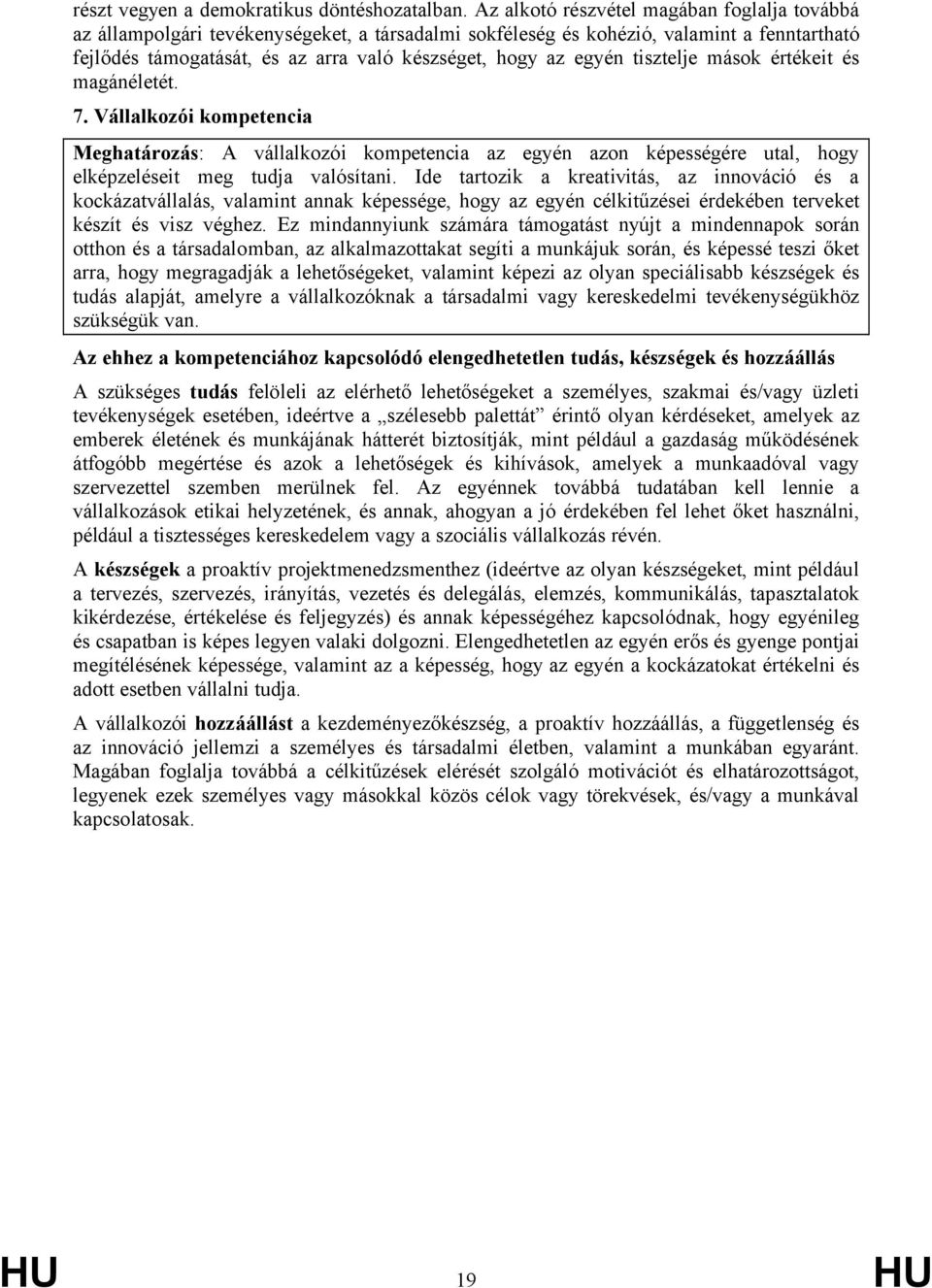 egyén tisztelje mások értékeit és magánéletét. 7. Vállalkozói kompetencia Meghatározás: A vállalkozói kompetencia az egyén azon képességére utal, hogy elképzeléseit meg tudja valósítani.