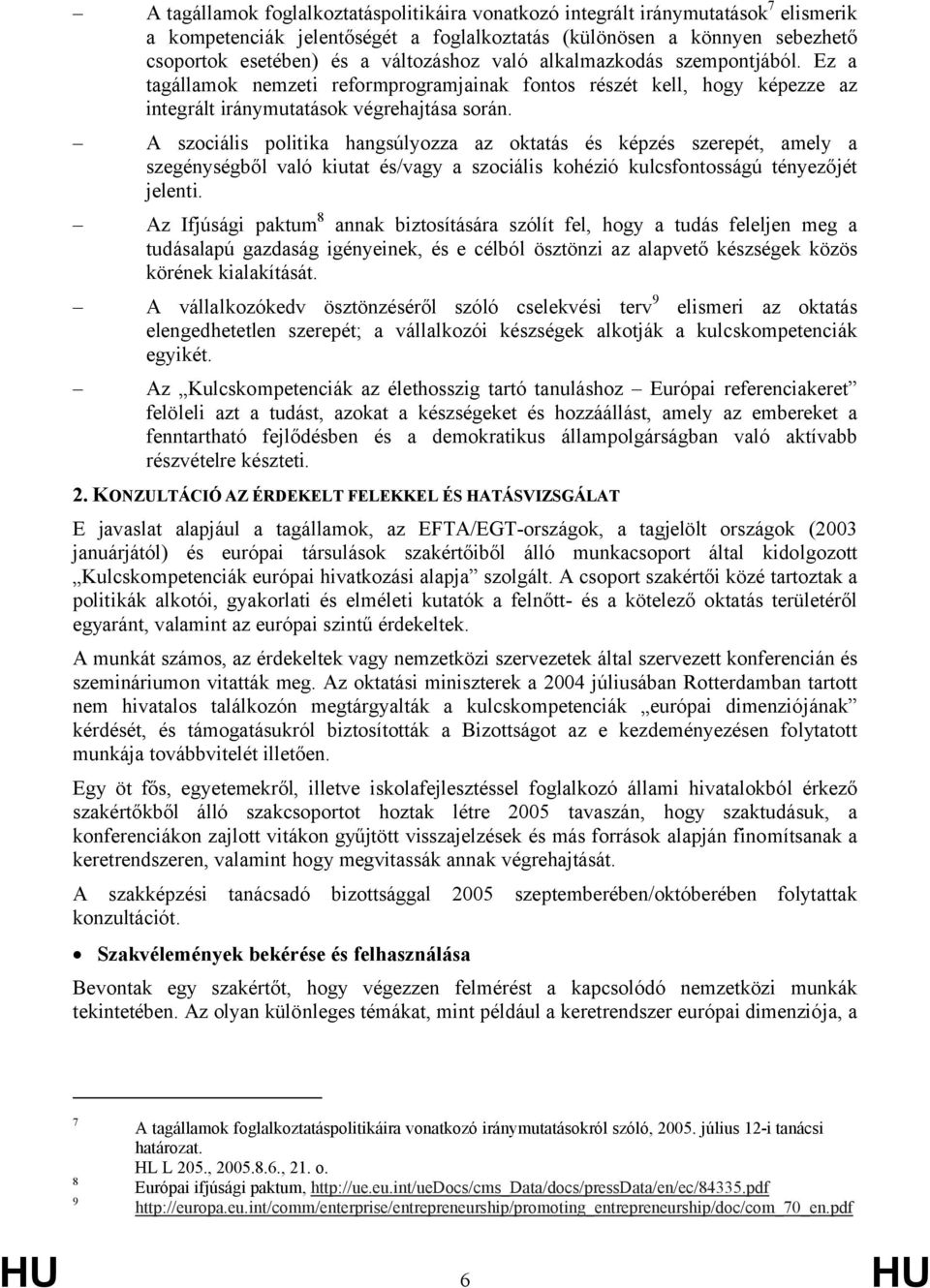 A szociális politika hangsúlyozza az oktatás és képzés szerepét, amely a szegénységből való kiutat és/vagy a szociális kohézió kulcsfontosságú tényezőjét jelenti.