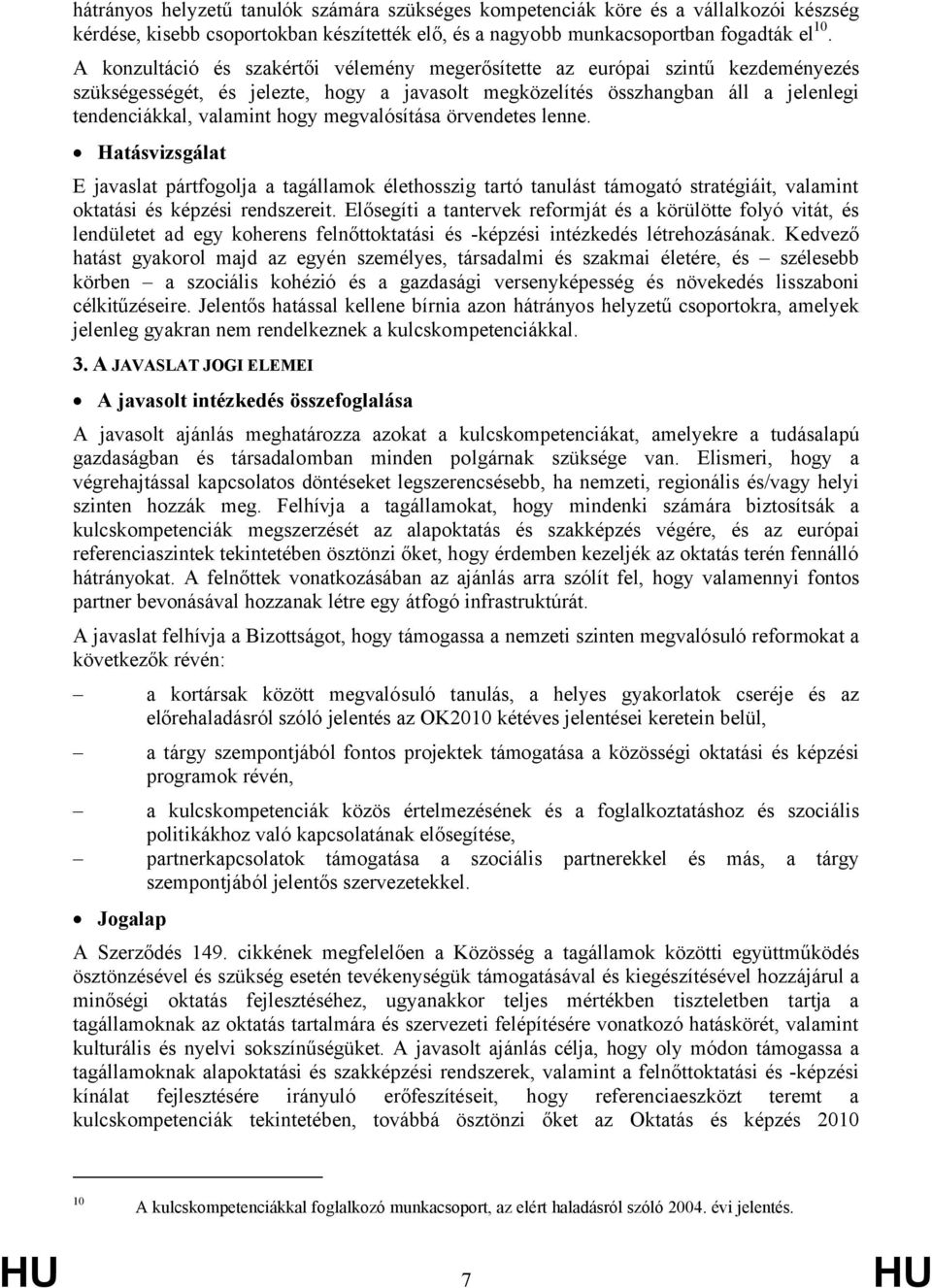 megvalósítása örvendetes lenne. Hatásvizsgálat E javaslat pártfogolja a tagállamok élethosszig tartó tanulást támogató stratégiáit, valamint oktatási és képzési rendszereit.