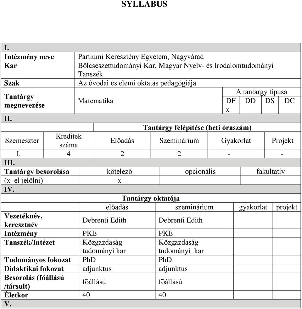 Tantárgy Matematika DF DD DS DC megnevezése x II. Tantárgy felépítése (heti óraszám) Szemeszter Kreditek száma Előadás Szeminárium Gyakorlat Projekt I. 4 - - III.