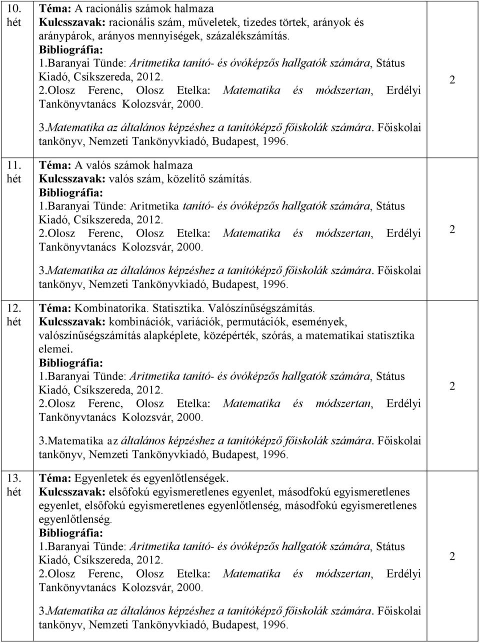 .Olosz Ferenc, Olosz Etelka: Matematika és módszertan, Erdélyi Tankönyvtanács Kolozsvár, 000. Téma: Kombinatorika. Statisztika. Valószínűségszámítás.