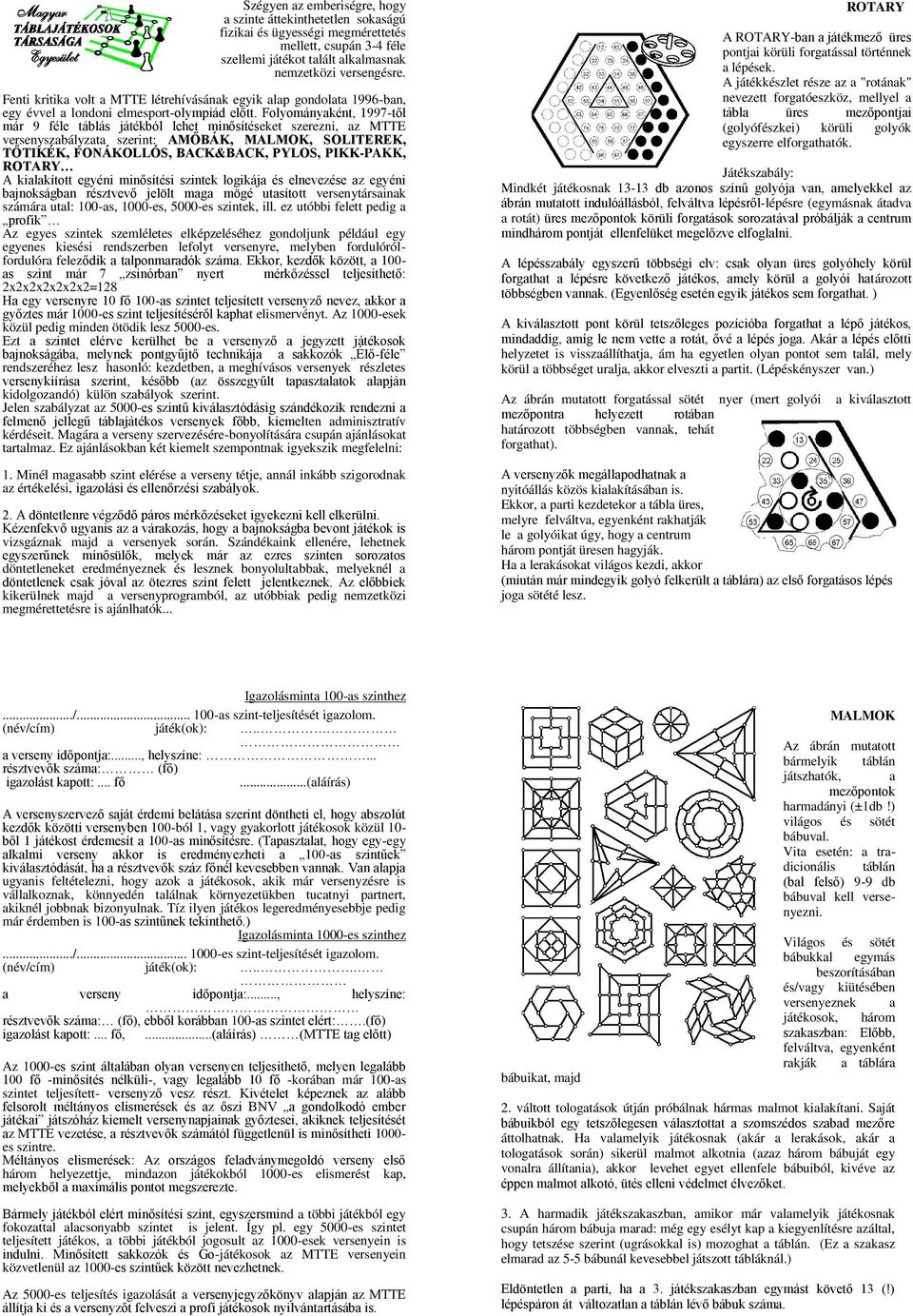 Folyományaként, 1997-től már 9 féle táblás játékból lehet minősítéseket szerezni, az MTTE versenyszabályzata szerint: AMŐBÁK, MALMOK, SOLITEREK, TŐTIKÉK, FONÁKOLLÓS, BACK&BACK, PYLOS, PIKK-PAKK,