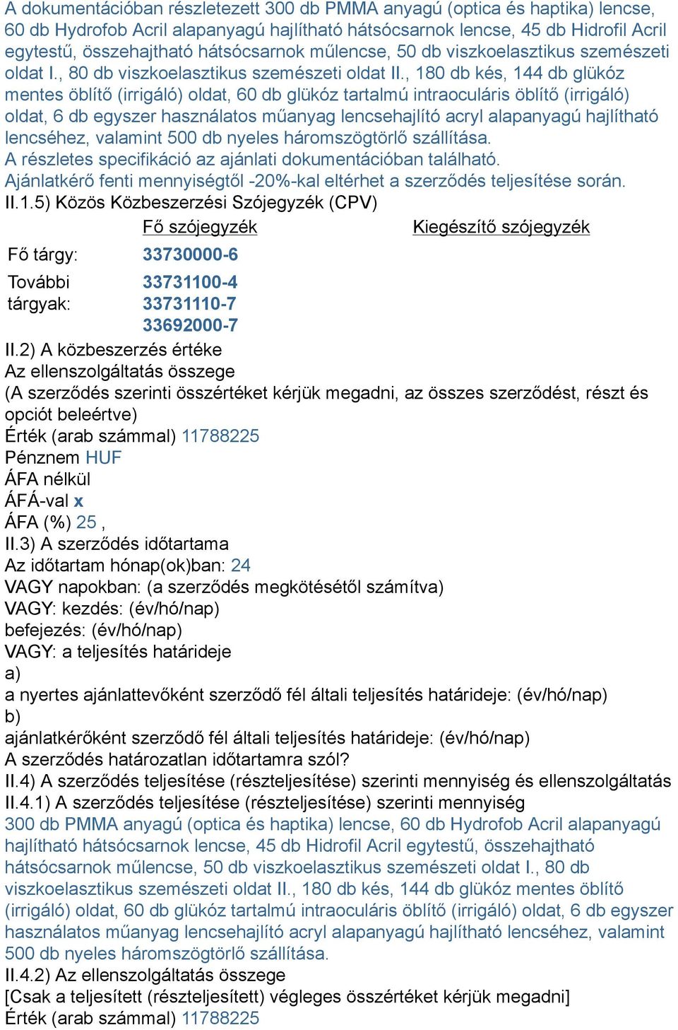 , 180 db kés, 144 db glükóz mentes öblítő (irrigáló) oldat, 60 db glükóz tartalmú intraoculáris öblítő (irrigáló) oldat, 6 db egyszer használatos műanyag lencsehajlító acryl alapanyagú hajlítható