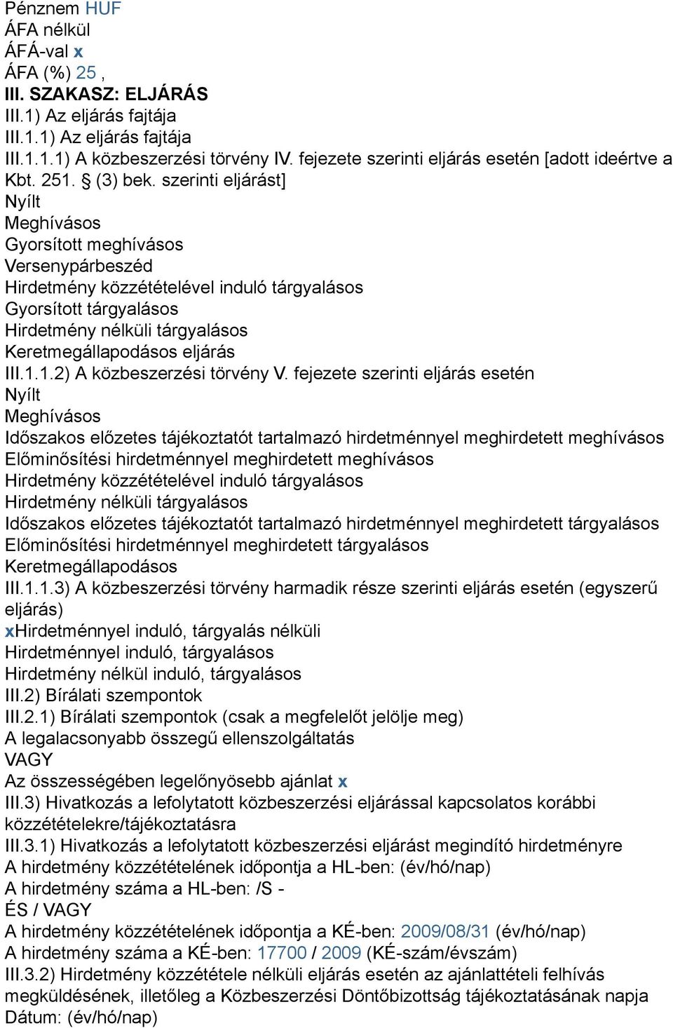 szerinti eljárást] Nyílt Meghívásos Gyorsított meghívásos Versenypárbeszéd Hirdetmény közzétételével induló tárgyalásos Gyorsított tárgyalásos Hirdetmény nélküli tárgyalásos Keretmegállapodásos