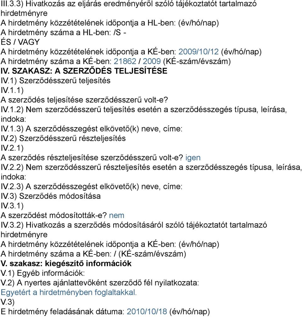 közzétételének időpontja a KÉ-ben: 2009/10/12 (év/hó/nap) A hirdetmény száma a KÉ-ben: 21862 / 2009 (KÉ-szám/évszám) IV. SZAKASZ: A SZERZŐDÉS TELJESÍTÉSE IV.1) Szerződésszerű teljesítés IV.1.1) A szerződés teljesítése szerződésszerű volt-e?