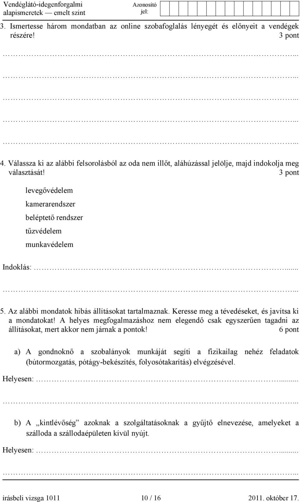 Az alábbi mondatok hibás állításokat tartalmaznak. Keresse meg a tévedéseket, és javítsa ki a mondatokat!