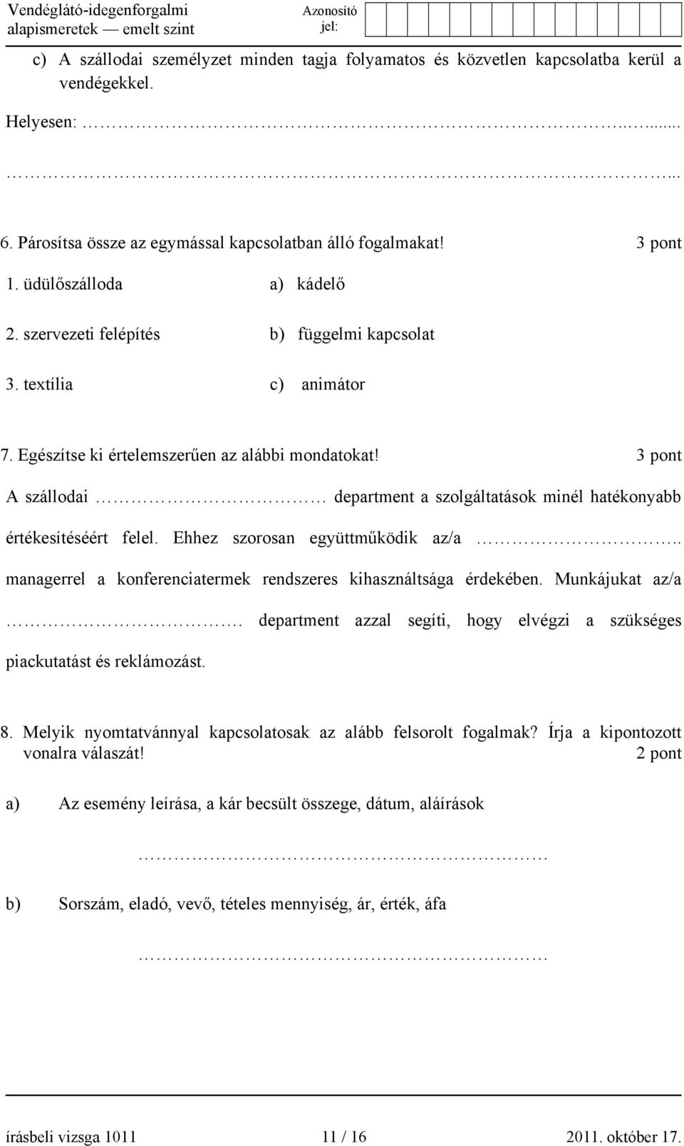 3 pont A szállodai department a szolgáltatások minél hatékonyabb értékesítéséért felel. Ehhez szorosan együttműködik az/a.. managerrel a konferenciatermek rendszeres kihasználtsága érdekében.