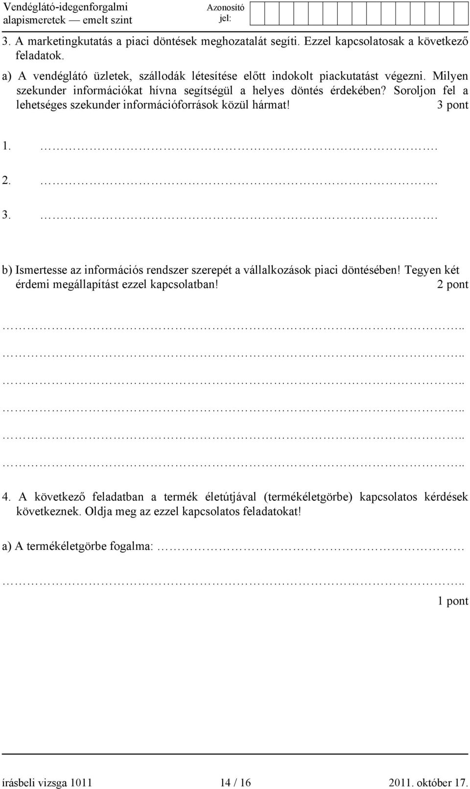 Soroljon fel a lehetséges szekunder információforrások közül hármat! 3 pont 1.. 2.. 3.. b) Ismertesse az információs rendszer szerepét a vállalkozások piaci döntésében!