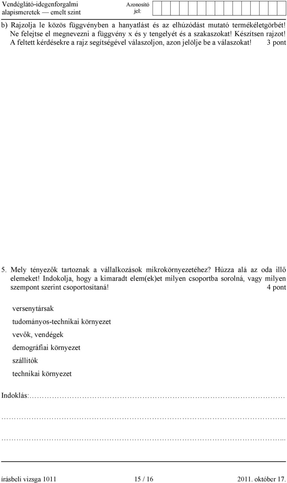 Mely tényezők tartoznak a vállalkozások mikrokörnyezetéhez? Húzza alá az oda illő elemeket!