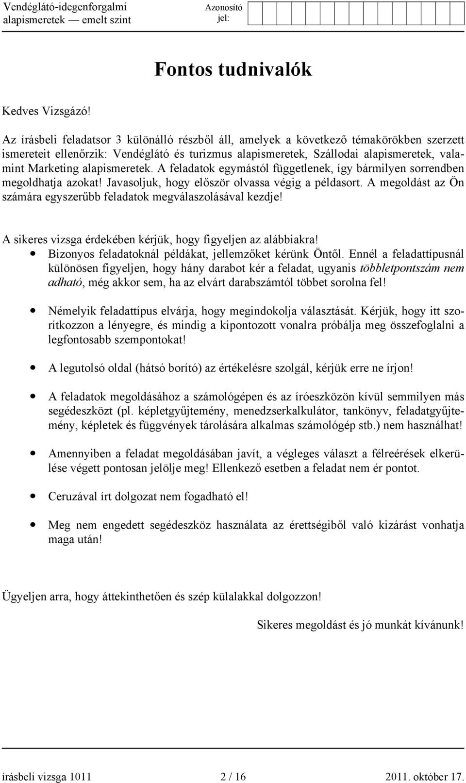 alapismeretek. A feladatok egymástól függetlenek, így bármilyen sorrendben megoldhatja azokat! Javasoljuk, hogy először olvassa végig a példasort.