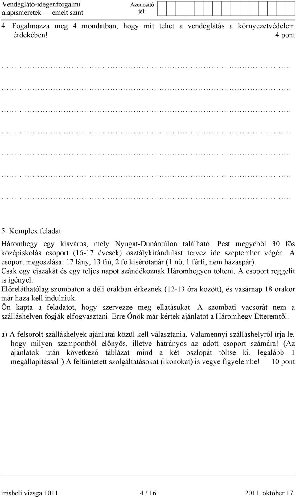 Csak egy éjszakát és egy teljes napot szándékoznak Háromhegyen tölteni. A csoport reggelit is igényel.