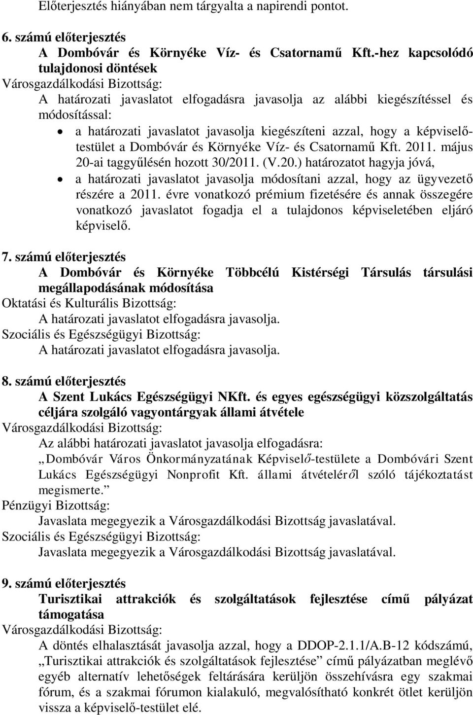 képviselőtestület a Dombóvár és Környéke Víz- és Csatornamű Kft. 2011. május 20-ai taggyűlésén hozott 30/2011. (V.20.) határozatot hagyja jóvá, a határozati javaslatot javasolja módosítani azzal, hogy az ügyvezető részére a 2011.