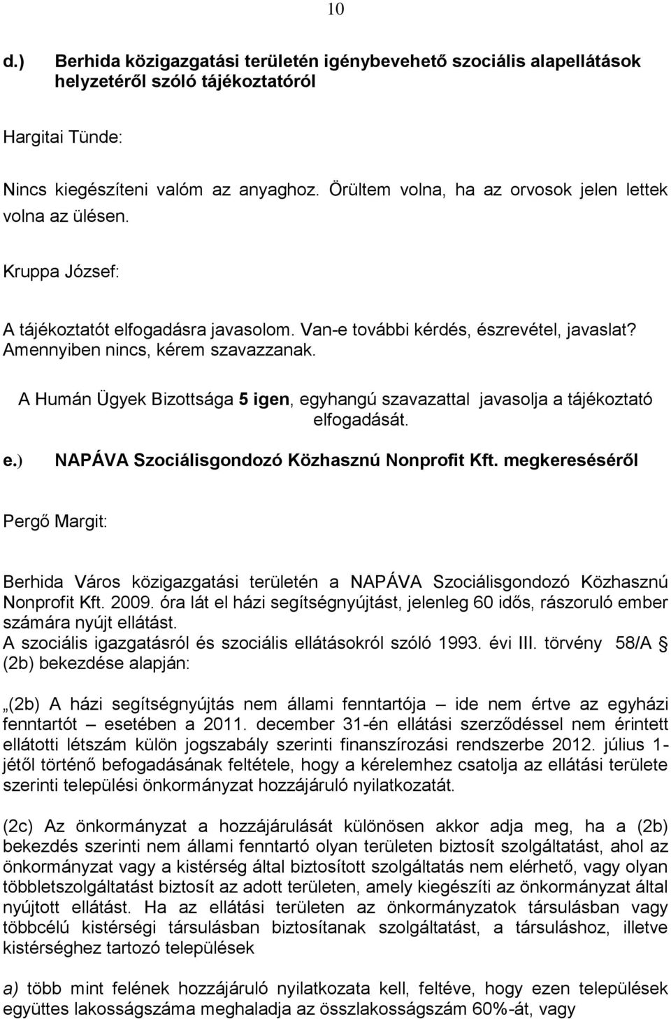 A Humán Ügyek Bizottsága 5 igen, egyhangú szavazattal javasolja a tájékoztató elfogadását. e.) NAPÁVA Szociálisgondozó Közhasznú Nonprofit Kft.