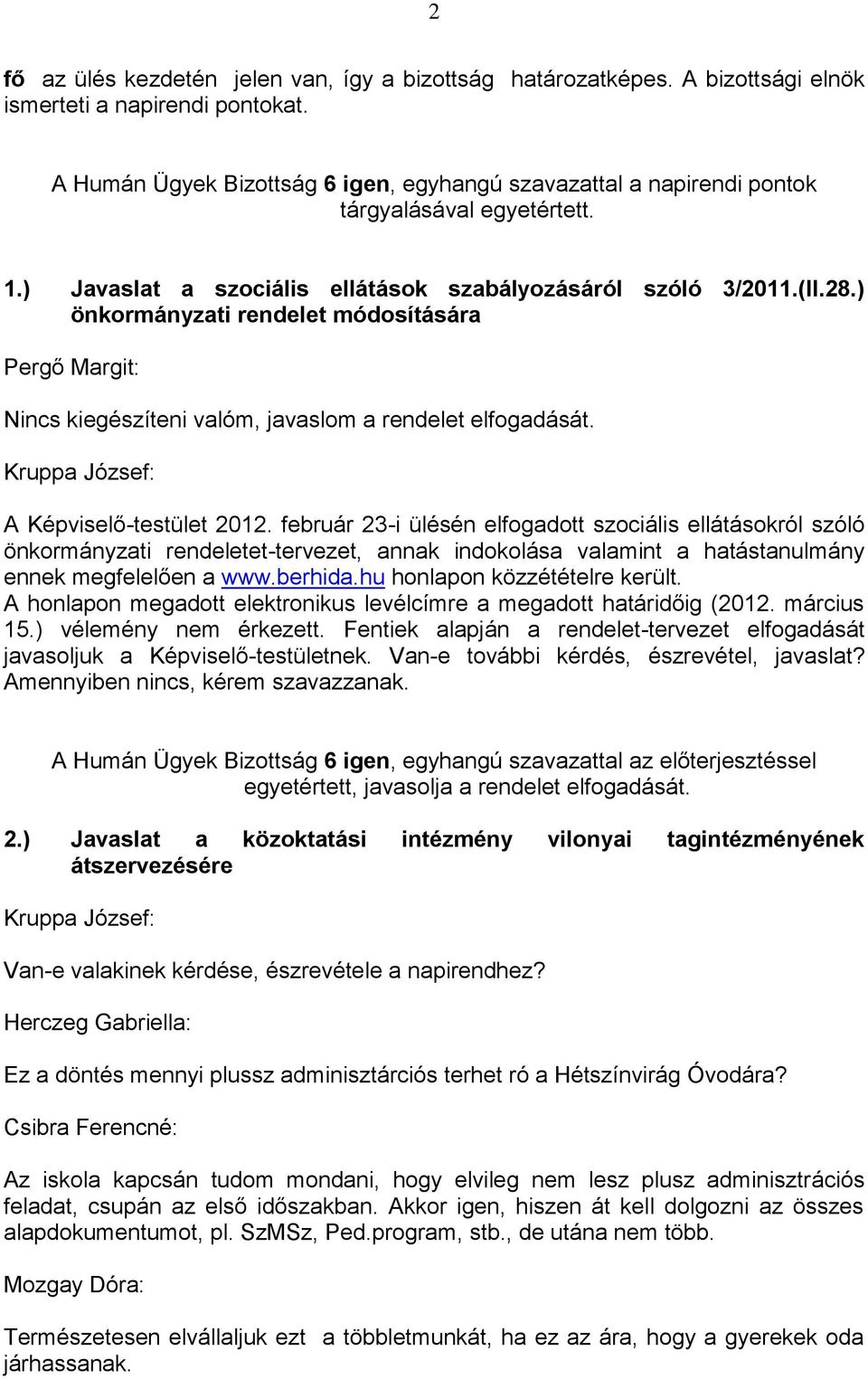 ) önkormányzati rendelet módosítására Nincs kiegészíteni valóm, javaslom a rendelet elfogadását. A Képviselő-testület 2012.