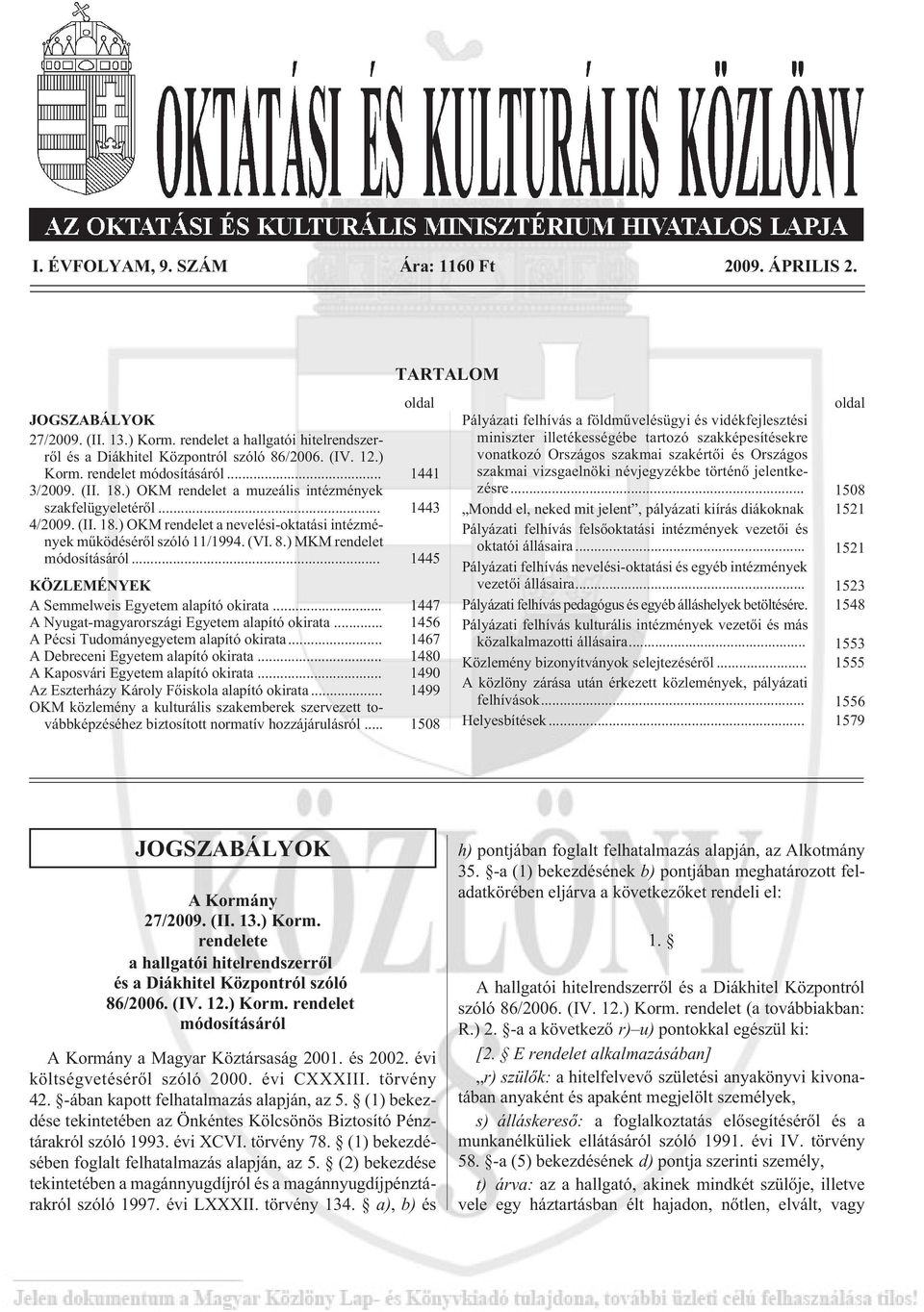 ) MKM rendelet módosításáról... 1445 KÖZLEMÉNYEK A Semmelweis Egyetem alapító okirata... 1447 A Nyugat-magyarországi Egyetem alapító okirata... 1456 A Pécsi Tudományegyetem alapító okirata.