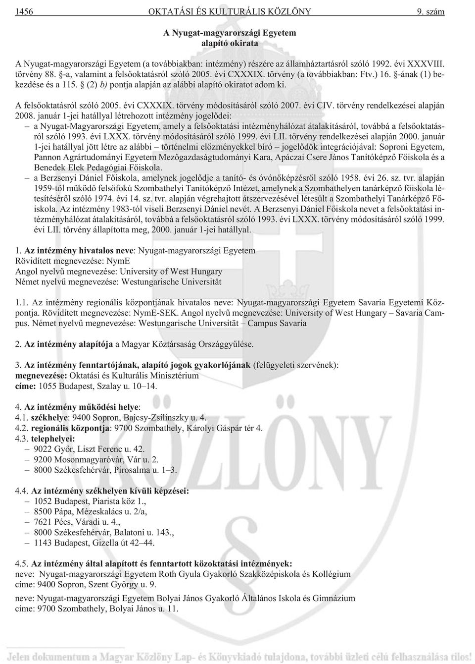 (2) b) pontja alapján az alábbi alapító okiratot adom ki. A felsõoktatásról szóló 2005. évi CXXXIX. törvény módosításáról szóló 2007. évi CIV. törvény rendelkezései alapján 2008.