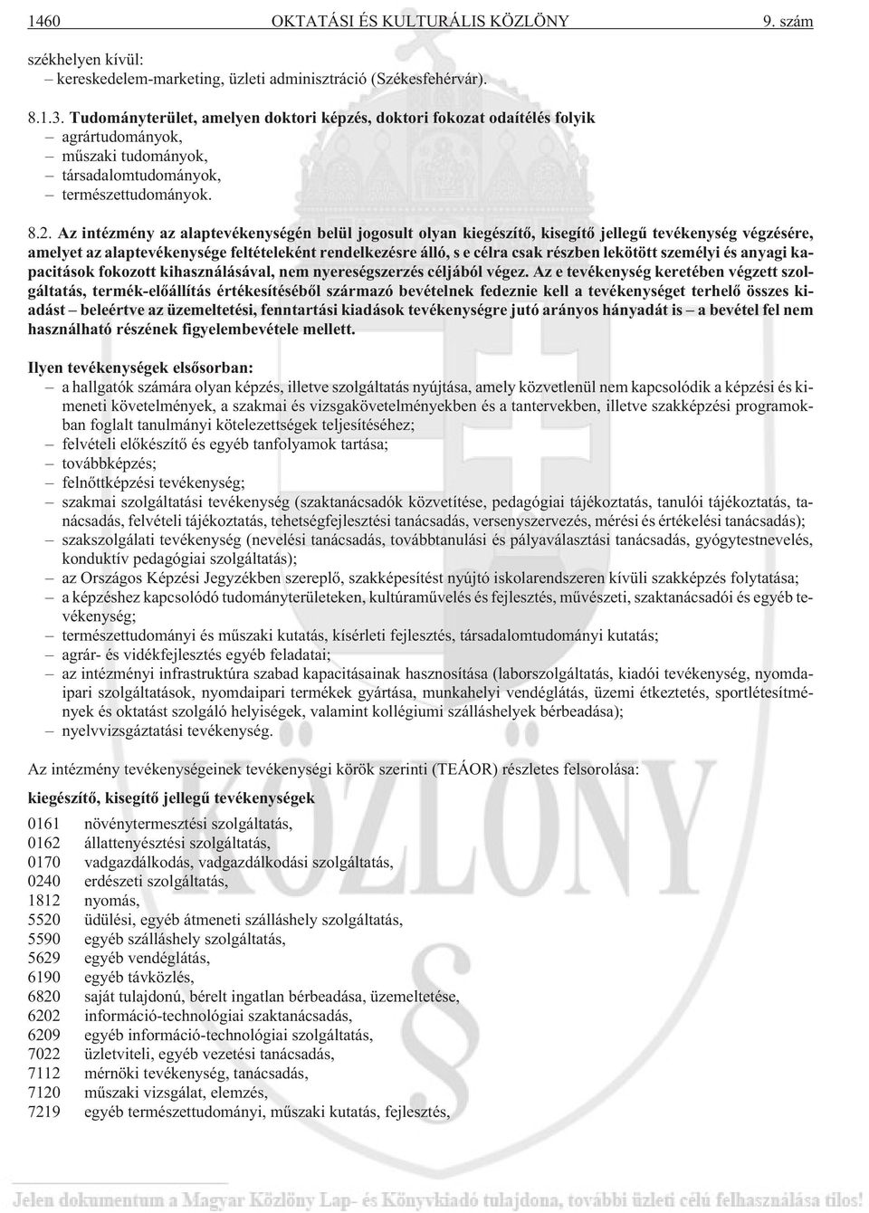 Az intézmény az alaptevékenységén belül jogosult olyan kiegészítõ, kisegítõ jellegû tevékenység végzésére, amelyet az alaptevékenysége feltételeként rendelkezésre álló, s e célra csak részben