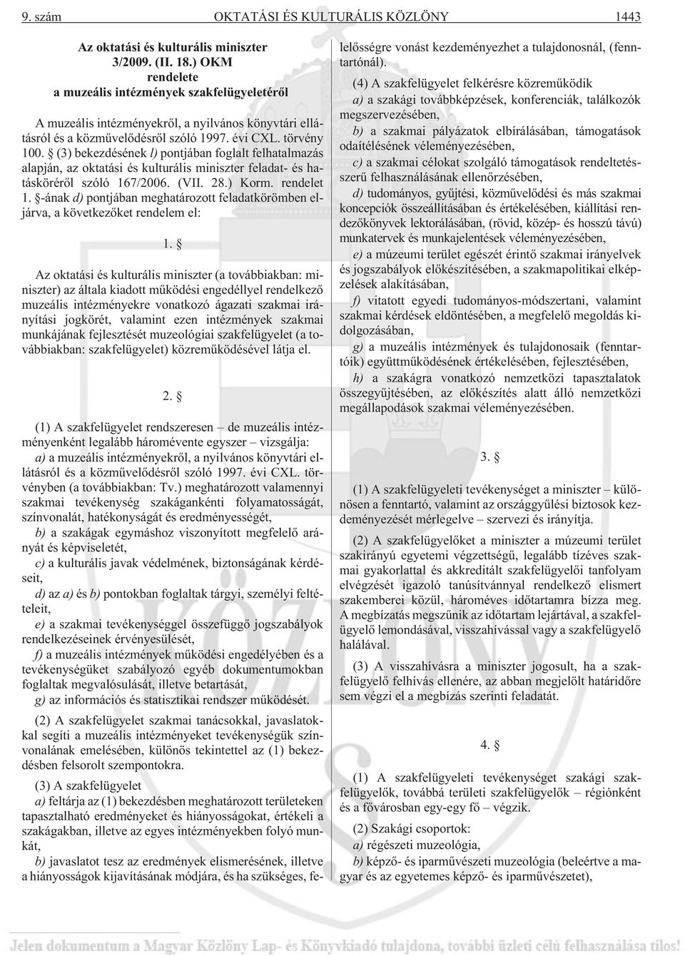 (3) bekezdésének l) pontjában foglalt felhatalmazás alapján, az oktatási és kulturális miniszter feladat- és hatáskörérõl szóló 167/2006. (VII. 28.) Korm. rendelet 1.