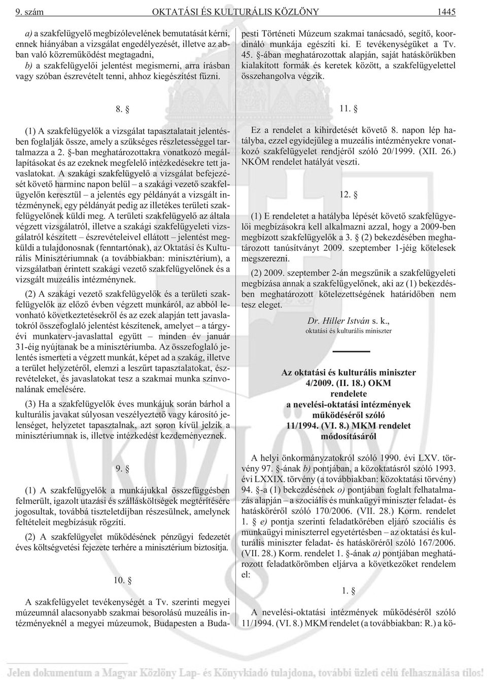 szerinti megyei múzeumnál alacsonyabb szakmai besorolású muzeális intézményeknél a megyei múzeumok, Budapesten a Budapesti Történeti Múzeum szakmai tanácsadó, segítõ, koordináló munkája egészíti ki.