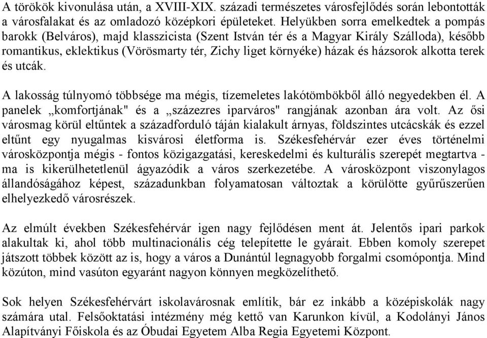 házsorok alkotta terek és utcák. A lakosság túlnyomó többsége ma mégis, tízemeletes lakótömbökből álló negyedekben él. A panelek komfortjának" és a százezres iparváros" rangjának azonban ára volt.