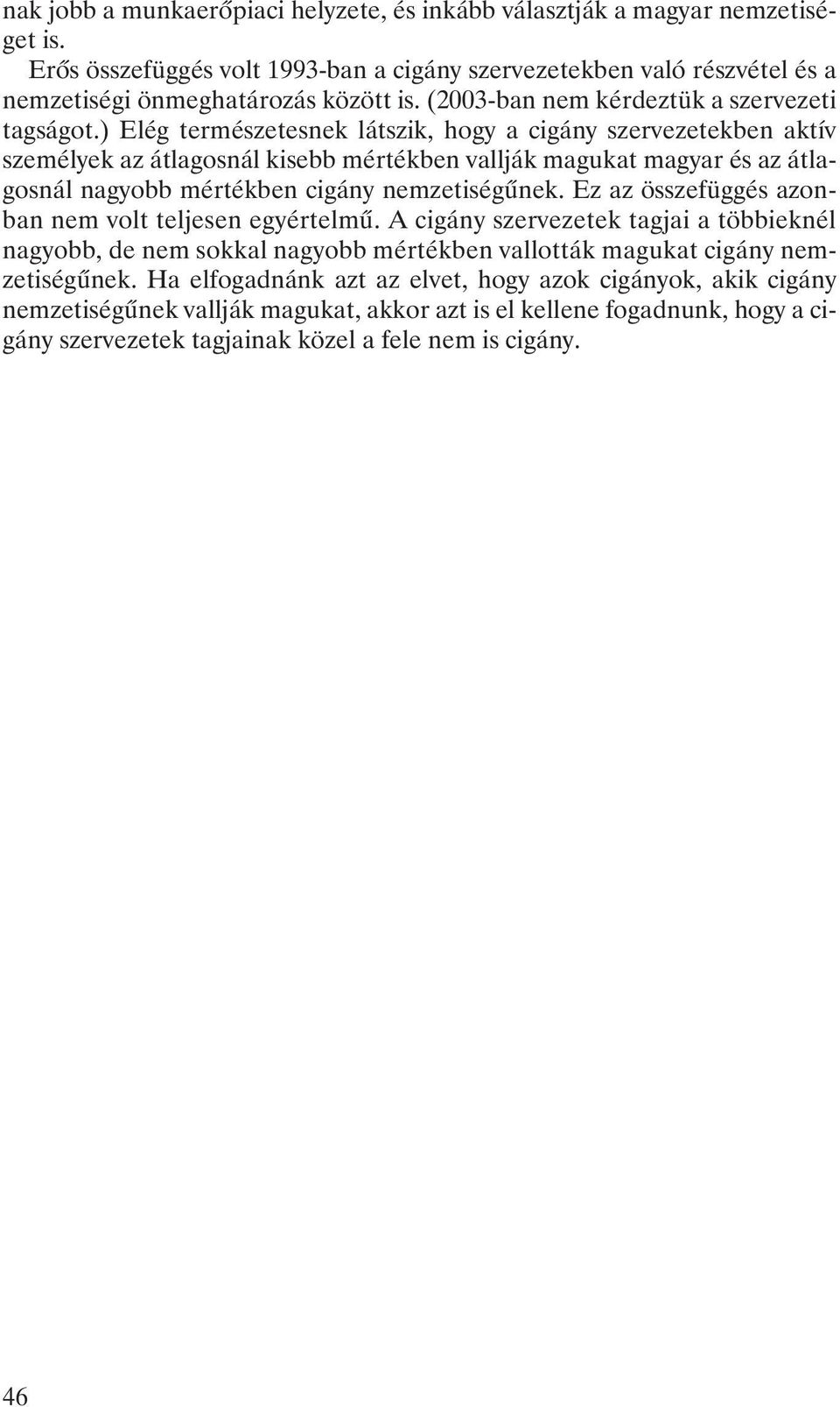 ) Elég természetesnek látszik, hogy a cigány szervezetekben aktív személyek az átlagosnál kisebb mértékben vallják magukat magyar és az átlagosnál nagyobb mértékben cigány nemzetiségûnek.