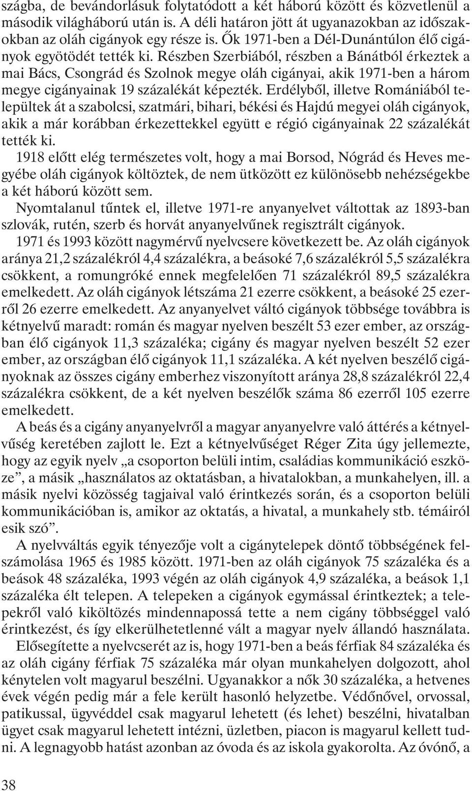 Részben Szerbiából, részben a Bánátból érkeztek a mai Bács, Csongrád és Szolnok megye oláh cigányai, akik 1971-ben a három megye cigányainak 19 százalékát képezték.