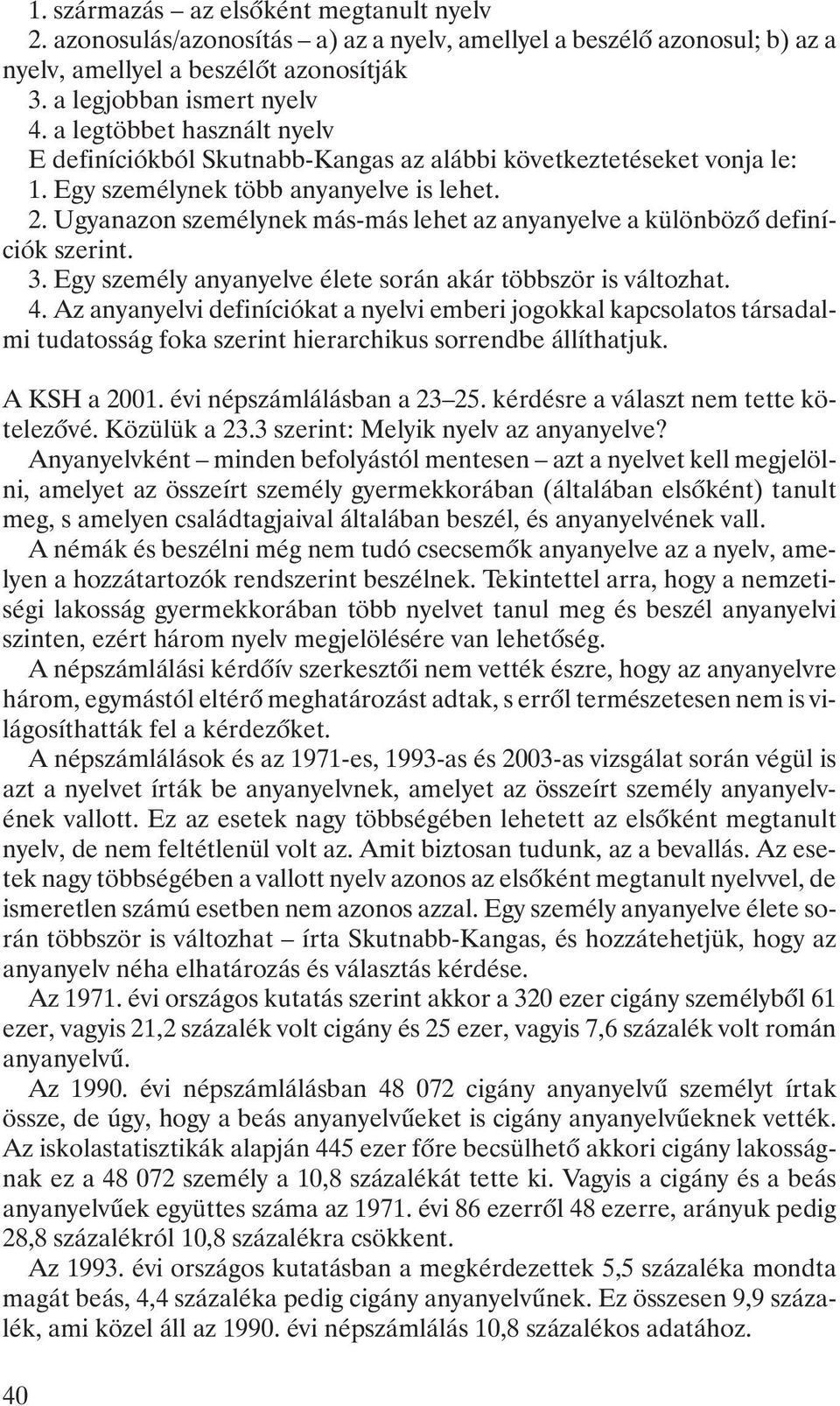 Ugyanazon személynek más-más lehet az anyanyelve a különbözõ definíciók szerint. 3. Egy személy anyanyelve élete során akár többször is változhat. 4.