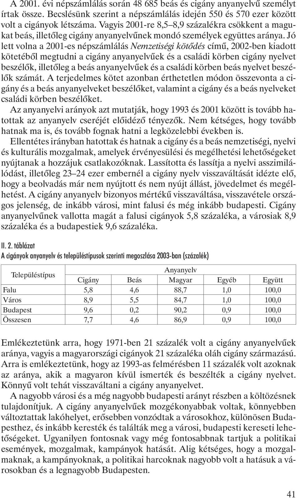 Jó lett volna a 2001-es népszámlálás Nemzetiségi kötõdés címû, 2002-ben kiadott kötetébõl megtudni a cigány anyanyelvûek és a családi körben cigány nyelvet beszélõk, illetõleg a beás anyanyelvûek és