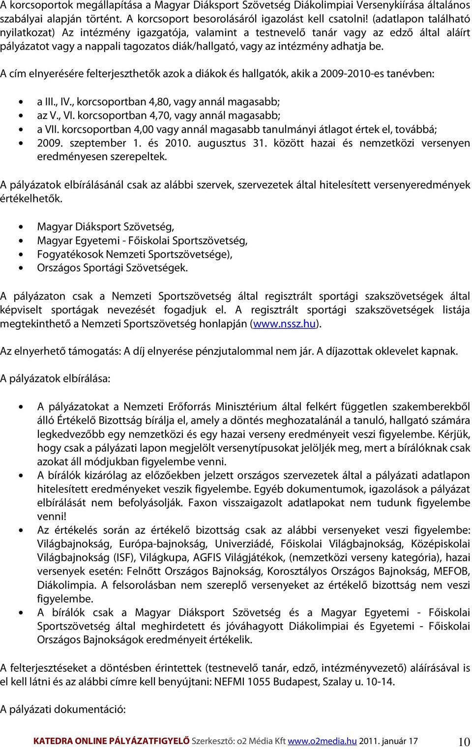 A cím elnyerésére felterjeszthetők azok a diákok és hallgatók, akik a 2009-2010-es tanévben: a III., IV., korcsoportban 4,80, vagy annál magasabb; az V., VI.