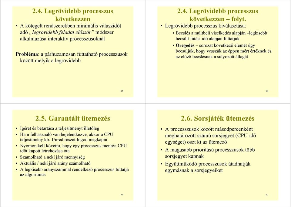 Legrövidebb processzus kiválasztása: Becslés a múltbeli viselkedés alapján legkisebb becsült futási alapján futtatjuk Öregedés sorozat következő elemét úgy becsüljük, hogy vesszük az éppen mért