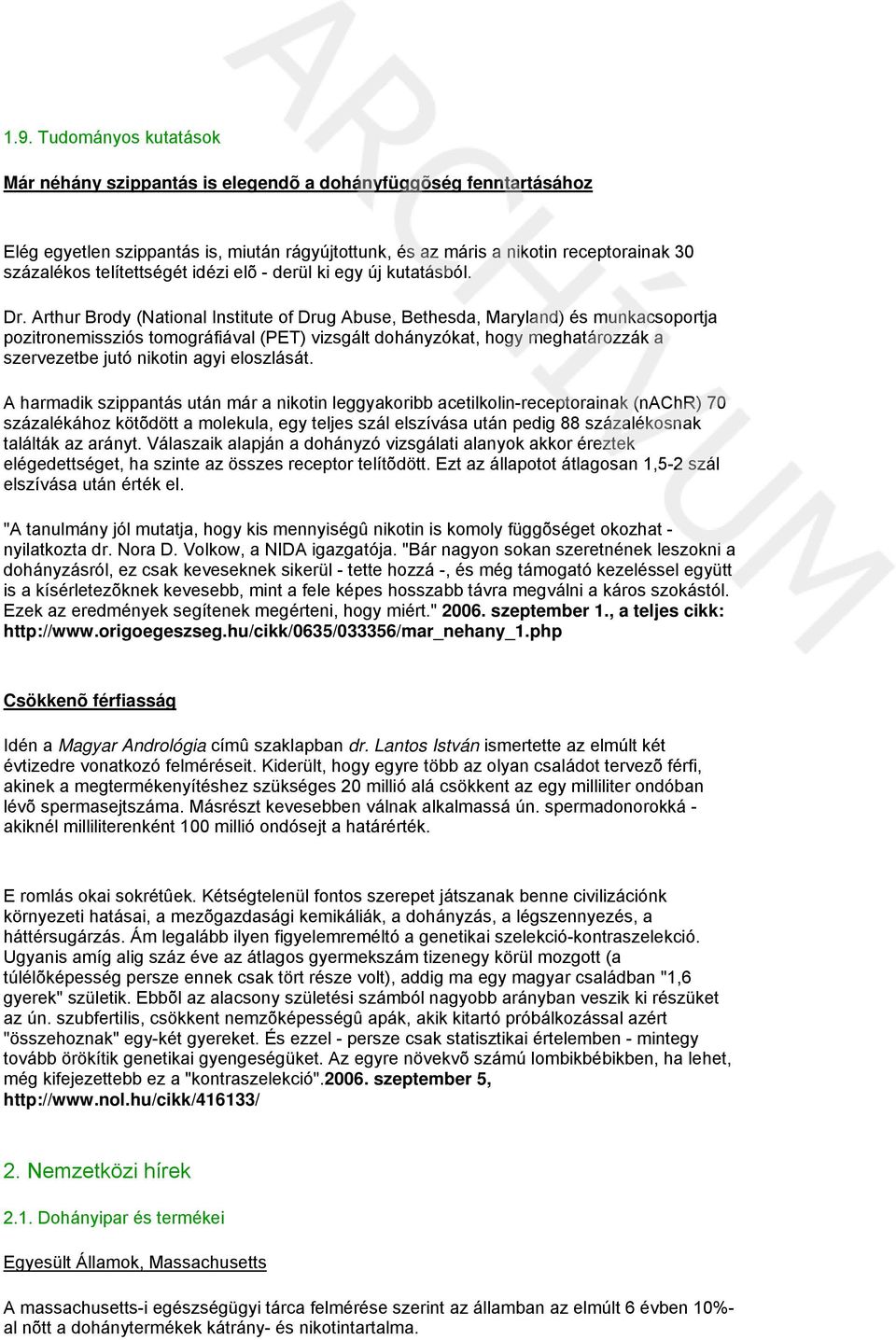 Arthur Brody (National Institute of Drug Abuse, Bethesda, Maryland) és munkacsoportja pozitronemissziós tomográfiával (PET) vizsgált dohányzókat, hogy meghatározzák a szervezetbe jutó nikotin agyi