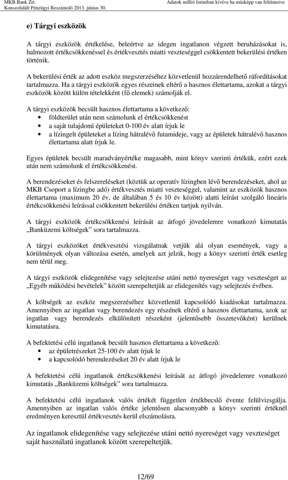 Ha a tárgyi eszközök egyes részeinek eltérı a hasznos élettartama, azokat a tárgyi eszközök között külön tételekként (fı elemek) számolják el.