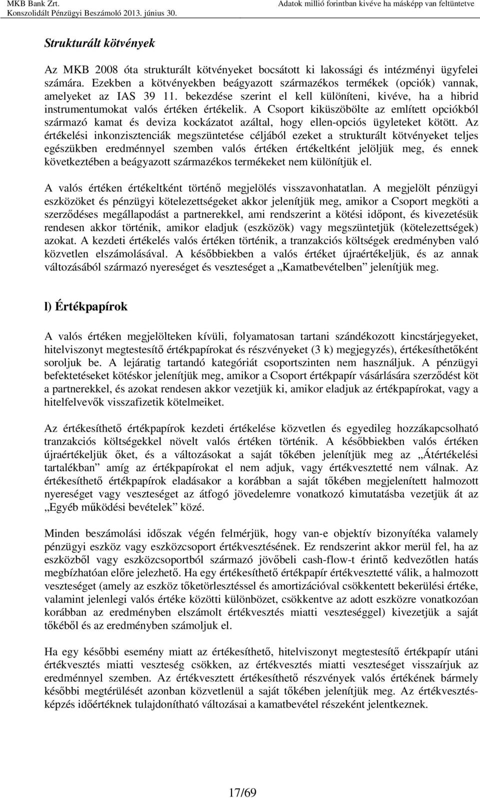 A Csoport kiküszöbölte az említett opciókból származó kamat és deviza kockázatot azáltal, hogy ellen-opciós ügyleteket kötött.