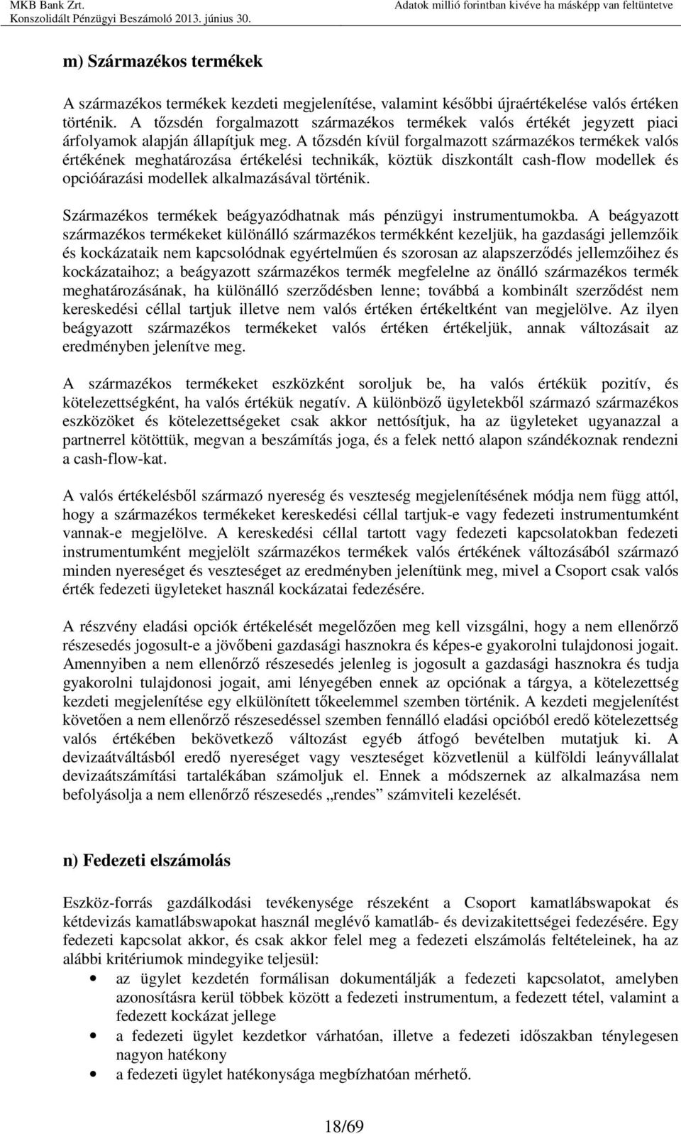 A tızsdén kívül forgalmazott származékos termékek valós értékének meghatározása értékelési technikák, köztük diszkontált cash-flow modellek és opcióárazási modellek alkalmazásával történik.