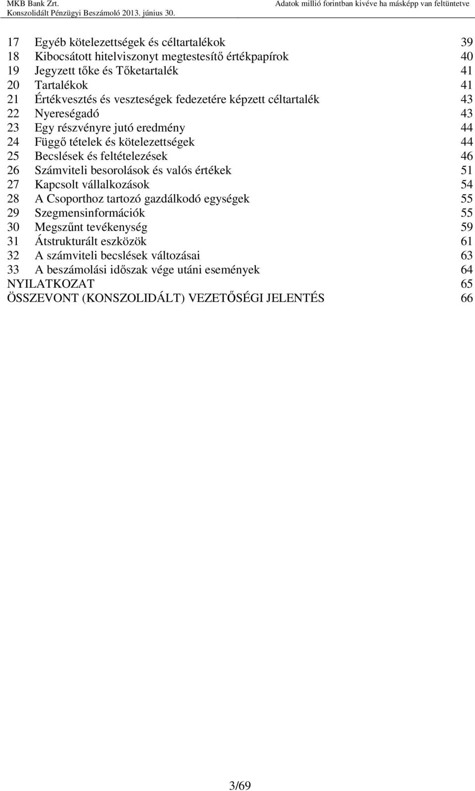 Számviteli besorolások és valós értékek 51 27 Kapcsolt vállalkozások 54 28 A Csoporthoz tartozó gazdálkodó egységek 55 29 Szegmensinformációk 55 30 Megszőnt tevékenység 59 31