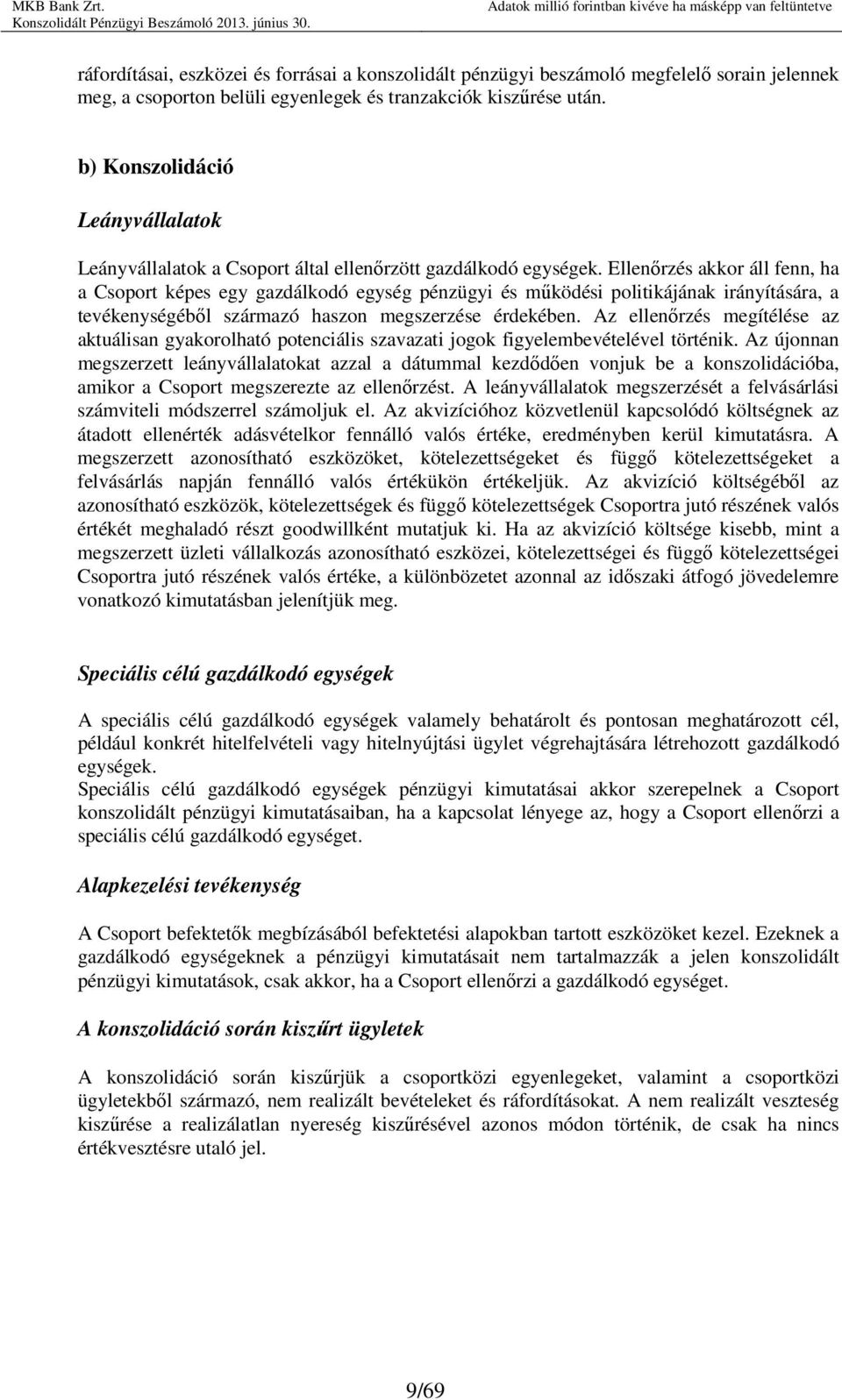 Ellenırzés akkor áll fenn, ha a Csoport képes egy gazdálkodó egység pénzügyi és mőködési politikájának irányítására, a tevékenységébıl származó haszon megszerzése érdekében.