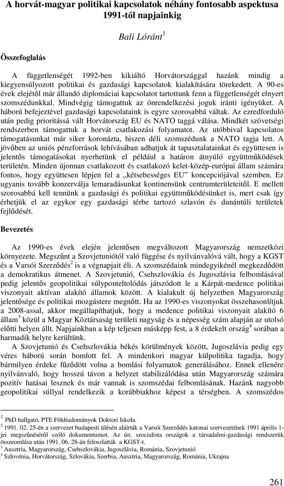 Mindvégig támogattuk az önrendelkezési joguk iránti igényüket. A háború befejeztével gazdasági kapcsolataink is egyre szorosabbá váltak.
