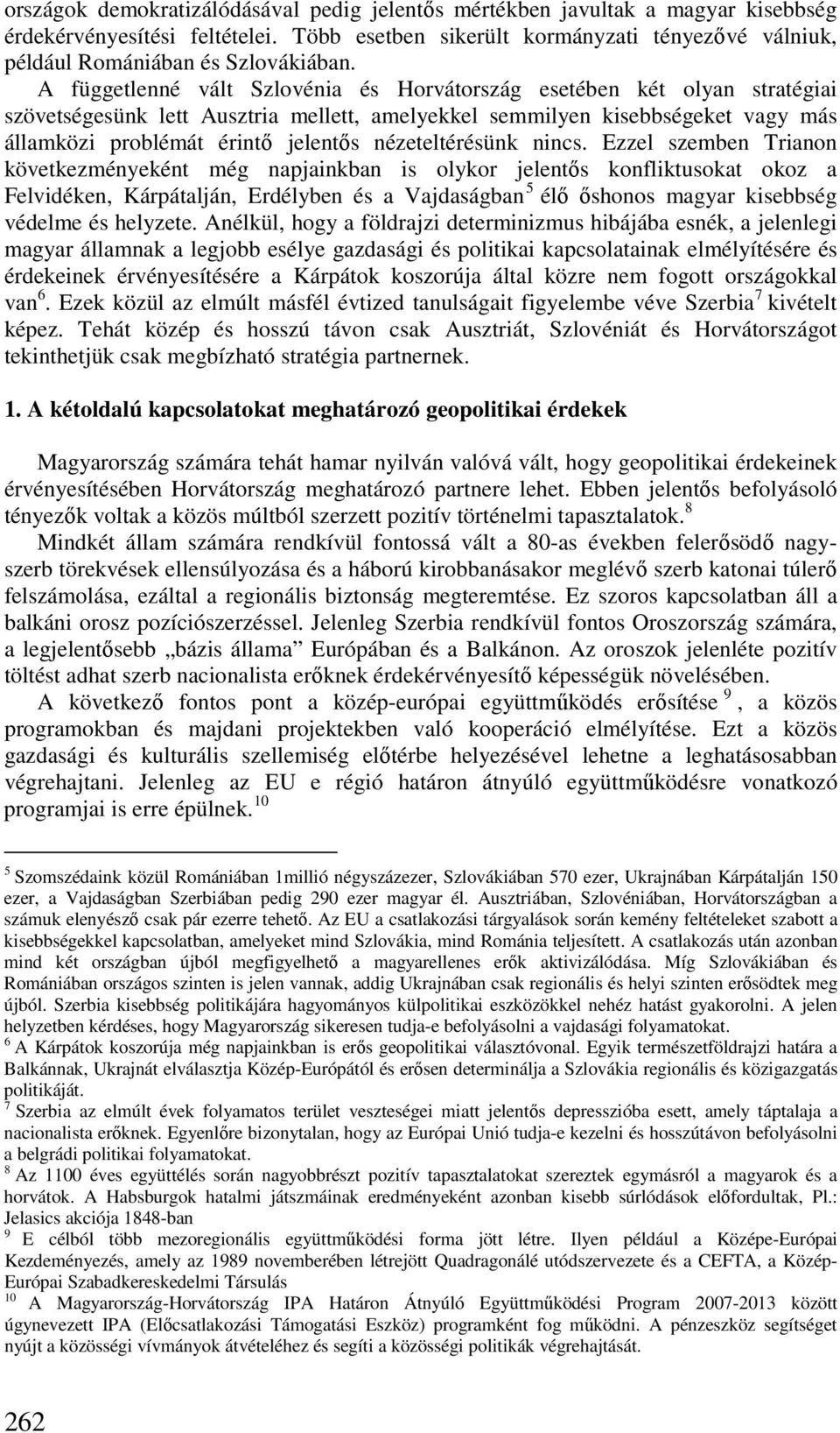 A függetlenné vált Szlovénia és Horvátország esetében két olyan stratégiai szövetségesünk lett Ausztria mellett, amelyekkel semmilyen kisebbségeket vagy más államközi problémát érintı jelentıs