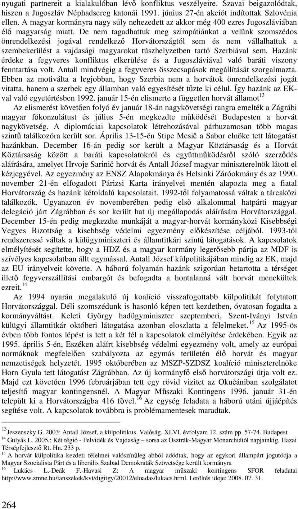 De nem tagadhattuk meg szimpátiánkat a velünk szomszédos önrendelkezési jogával rendelkezı Horvátországtól sem és nem vállalhattuk a szembekerülést a vajdasági magyarokat túszhelyzetben tartó