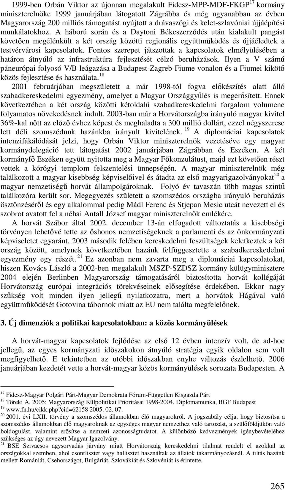 A háború során és a Daytoni Békeszerzıdés után kialakult pangást követıen megélénkült a két ország közötti regionális együttmőködés és újjáéledtek a testvérvárosi kapcsolatok.