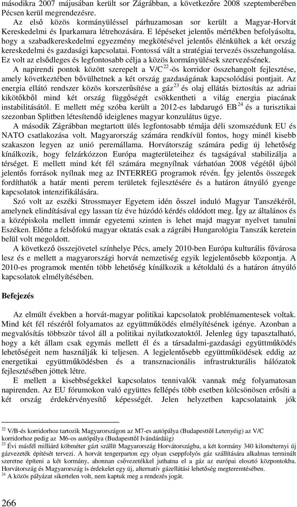 E lépéseket jelentıs mértékben befolyásolta, hogy a szabadkereskedelmi egyezmény megkötésével jelentıs élénkültek a két ország kereskedelmi és gazdasági kapcsolatai.