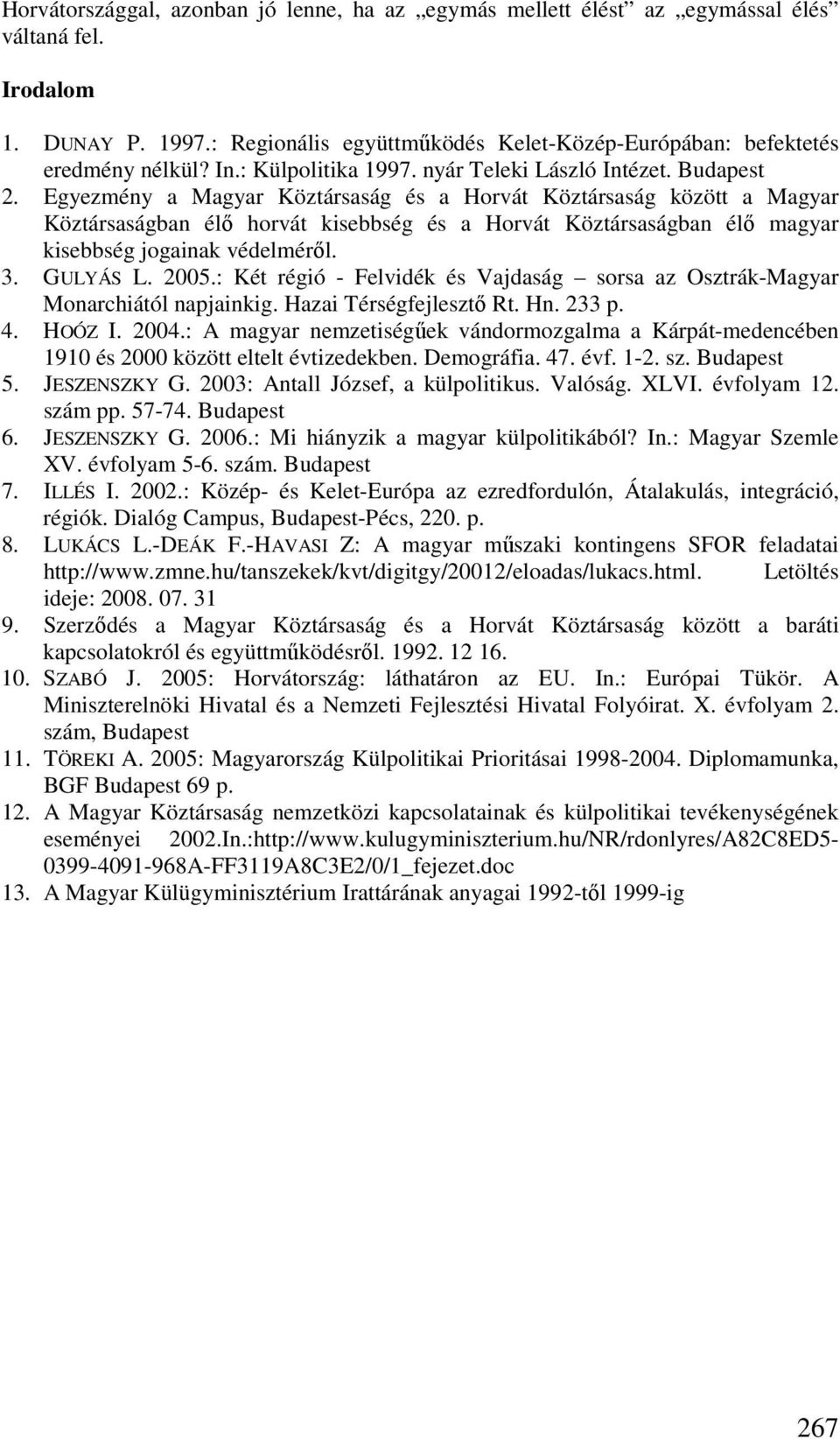 Egyezmény a Magyar Köztársaság és a Horvát Köztársaság között a Magyar Köztársaságban élı horvát kisebbség és a Horvát Köztársaságban élı magyar kisebbség jogainak védelmérıl. 3. GULYÁS L. 2005.