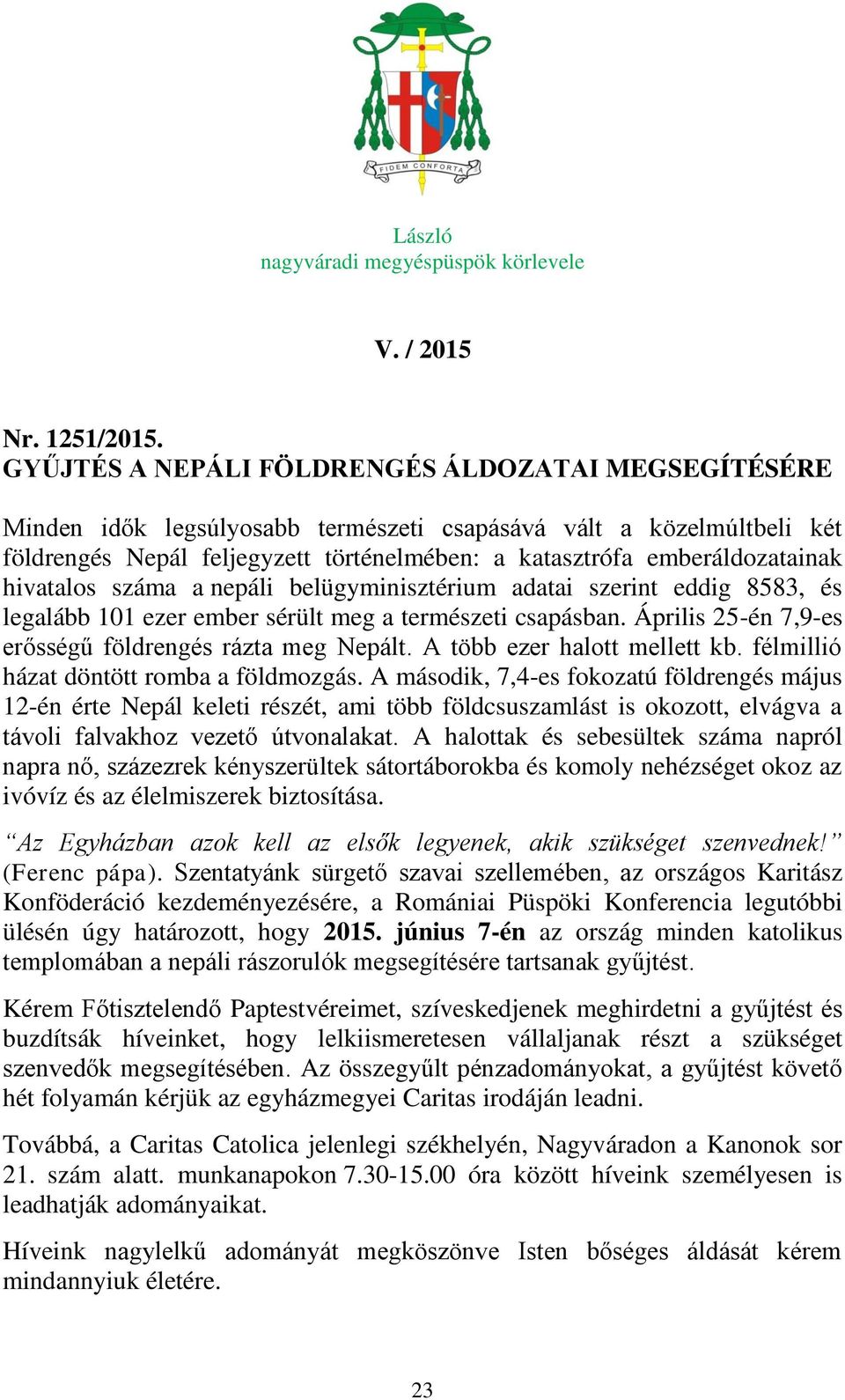 hivatalos száma a nepáli belügyminisztérium adatai szerint eddig 8583, és legalább 101 ezer ember sérült meg a természeti csapásban. Április 25-én 7,9-es erősségű földrengés rázta meg Nepált.