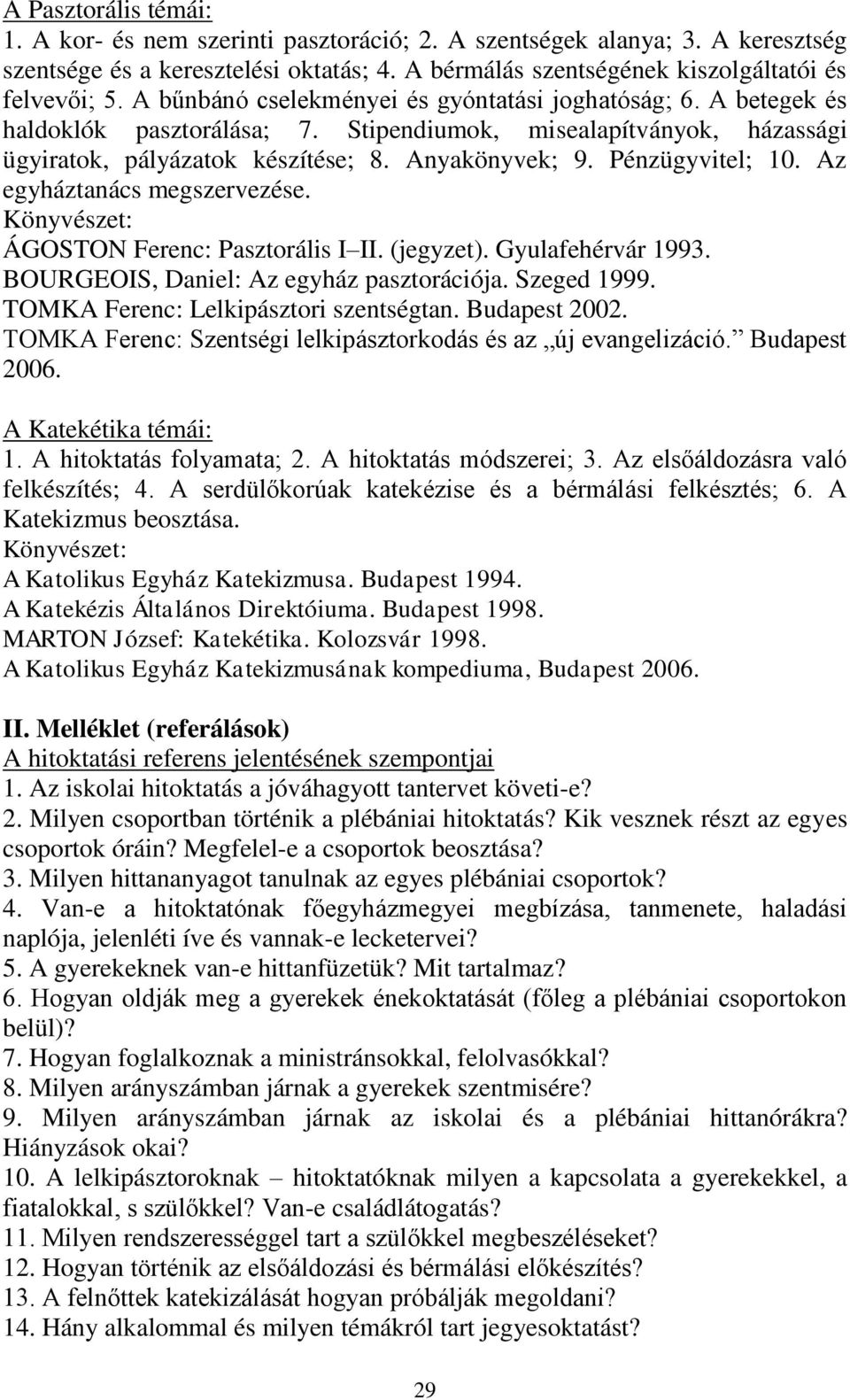 Pénzügyvitel; 10. Az egyháztanács megszervezése. ÁGOSTON Ferenc: Pasztorális I II. (jegyzet). Gyulafehérvár 1993. BOURGEOIS, Daniel: Az egyház pasztorációja. Szeged 1999.