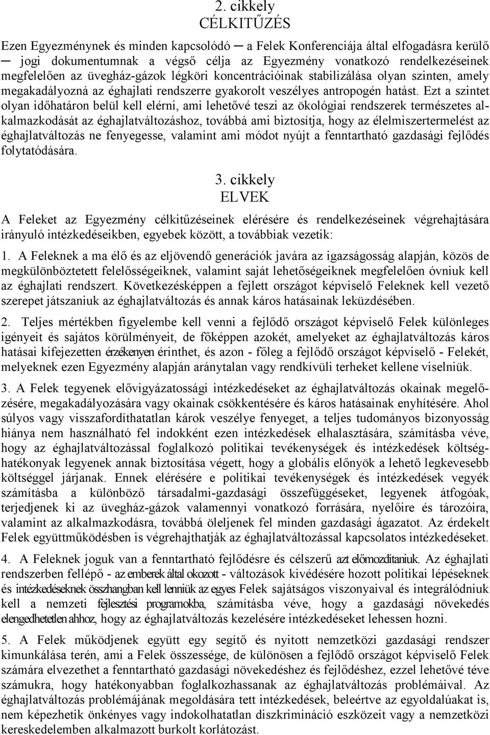 Ezt a szintet olyan időhatáron belül kell elérni, ami lehetővé teszi az ökológiai rendszerek természetes alkalmazkodását az éghajlatváltozáshoz, továbbá ami biztosítja, hogy az élelmiszertermelést az