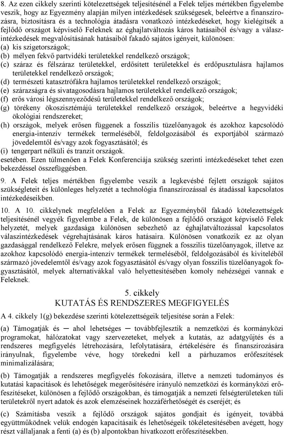 megvalósításának hatásaiból fakadó sajátos igényeit, különösen: (a) kis szigetországok; (b) mélyen fekvő partvidéki területekkel rendelkező országok; (c) száraz és félszáraz területekkel, erdősített