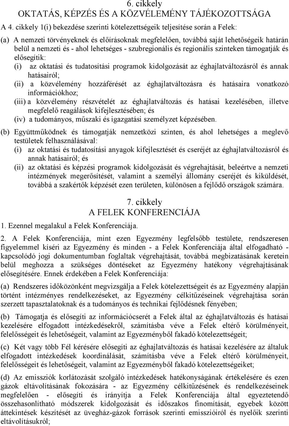 lehetséges - szubregionális és regionális szinteken támogatják és elősegítik: (i) az oktatási és tudatosítási programok kidolgozását az éghajlatváltozásról és annak hatásairól; (ii) a közvélemény