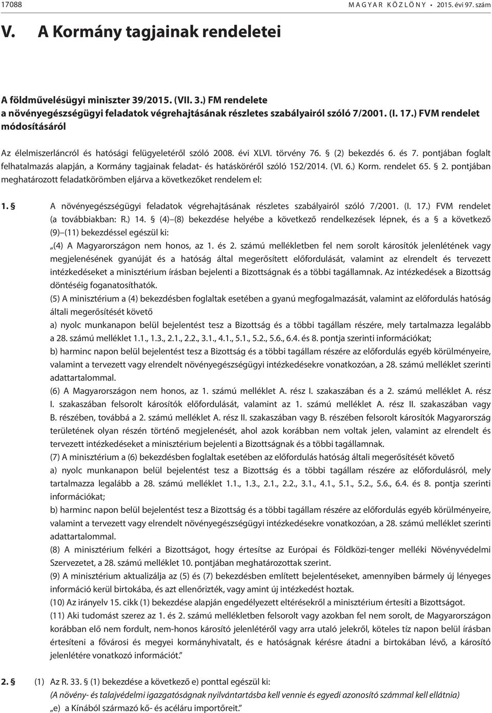 ) FVM rendelet módosításáról Az élelmiszerláncról és hatósági felügyeletéről szóló 2008. évi XLVI. törvény 76. (2) bekezdés 6. és 7.