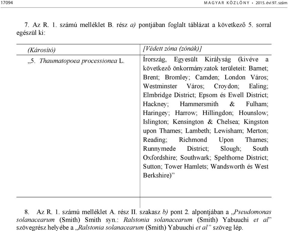 Írország, Egyesült Királyság (kivéve a következ önkormányzatok területeit: Barnet; Brent; Bromley; Camden; London Város; Westminster Város; Croydon; Ealing; Elmbridge District; Epsom és Ewell